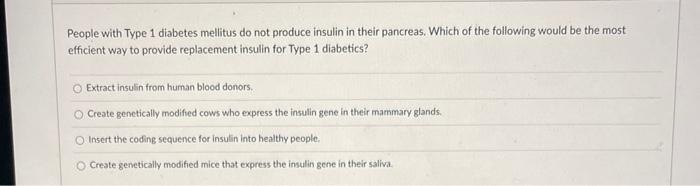People With Type 1 Diabetes Mellitus Do Not Produce Insulin In Their Pancreas Which Of The Following Would Be The Most 1