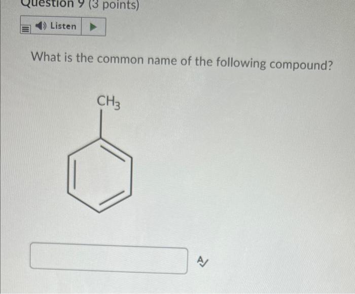 Estion 9 3 Points Listen What Is The Common Name Of The Following Compound Ch3 4 Question 8 4 Points 4 Listen G 1