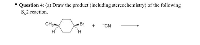 Question 4 A Draw The Product Including Stereochemistry Of The Following S2 Reaction Ch3 H Br H Cn 1