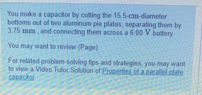 You Make A Capacitor By Cutting The 15 5 Cm Diameter Bottoms Out Of Two Aluminum Pie Plates Separating Them By 3 75 Mm 1