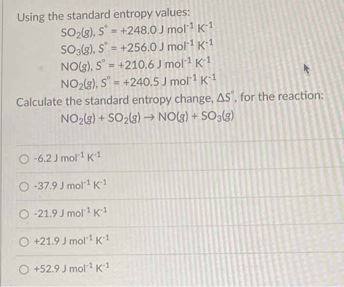 Using The Standard Entropy Values So G S 248 0 J Mol K 1 So3 G S 256 0 J Mol K No G S 210 6 J Mol 1