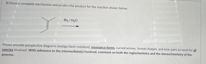 3 Show A Complete Mechanism And Predict The Product For The Reaction Shown Below Br H O Please Provide Perspective Di 1