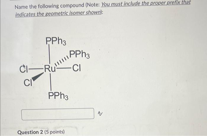 Name The Following Compound Note You Must Include The Proper Prefix That Indicates The Geometric Isomer Shown Pph3 P 1