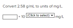 Convert 2 58 G Ml To Units Of Mg L X 10 Click To Select X Mg L 1