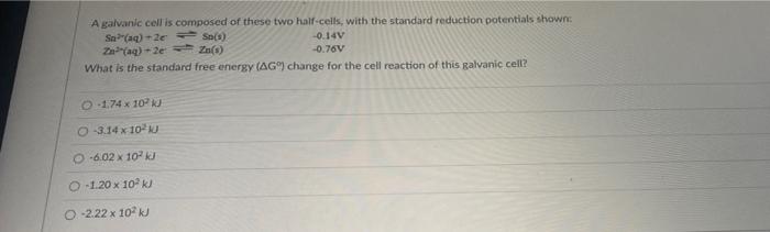 A Galvanic Cell Is Composed Of These Two Half Cells With The Standard Reduction Potentials Shown Sa Aq 2e Zn Aq 1