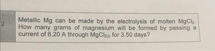 2 Metallic Mg Can Be Made By The Electrolysis Of Molten Mgcl2 How Many Grams Of Magnesium Will Be Formed By Passing A 1