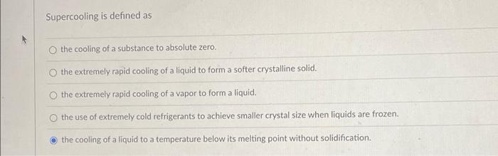 Supercooling Is Defined As O The Cooling Of A Substance To Absolute Zero O The Extremely Rapid Cooling Of A Liquid To F 1