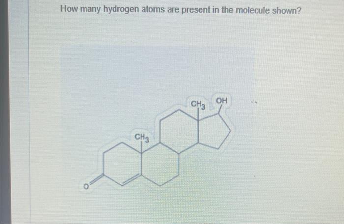 How Many Hydrogen Atoms Are Present In The Molecule Shown Ch3 Ch3 Oh Are The Two Compounds Shown Below Best Described 1