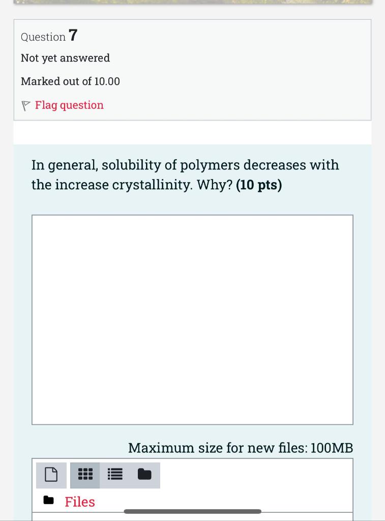 Question 7 Not Yet Answered Marked Out Of 10 00 Flag Question In General Solubility Of Polymers Decreases With The Incr 1