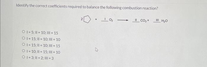 Identify The Correct Coefficients Required To Balance The Following Combustion Reaction 01 5 11 10 111 15 O 1 15 1 1