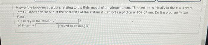 Answer The Following Questions Relating To The Bohr Model Of A Hydrogen Atom The Electron Is Initially In The N 3 Sta 1