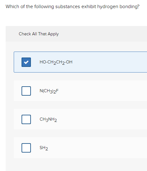 Which Of The Following Substances Exhibit Hydrogen Bonding Check All That Apply Ho Ch2ch2 Oh N Ch3 2f Ch3nh2 Sh2 1