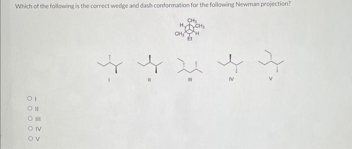 Which Of The Following Is The Correct Wedge And Dash Conformation For The Following Newman Projection 01 Oll So Iii Oiv 1