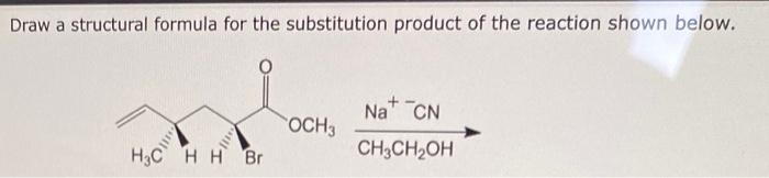 Draw A Structural Formula For The Substitution Product Of The Reaction Shown Below Hc H H Br Och3 Na Cn Ch3ch Oh 1