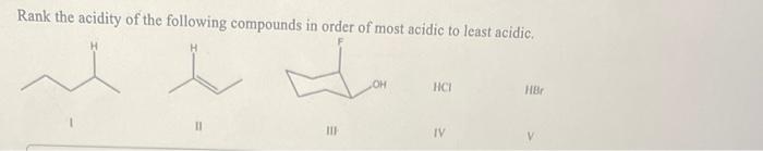 Rank The Acidity Of The Following Compounds In Order Of Most Acidic To Least Acidic Iii Oh Hci Iv Hbr 1