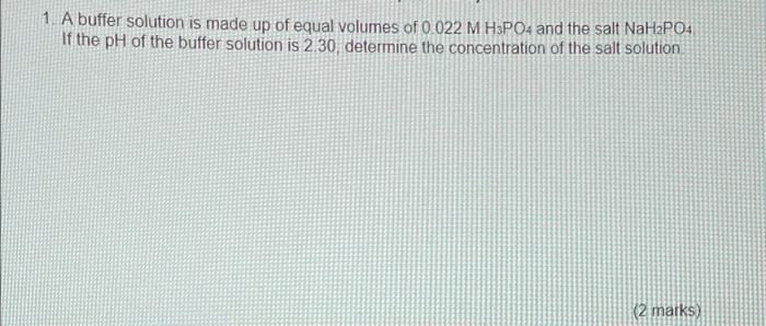 1 A Buffer Solution Is Made Up Of Equal Volumes Of 0 022 M H3po4 And The Salt Nah Po4 If The Ph Of The Buffer Solution 1