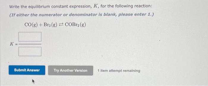 Write The Equilibrium Constant Expression K For The Following Reaction If Either The Numerator Or Denominator Is Bla 1