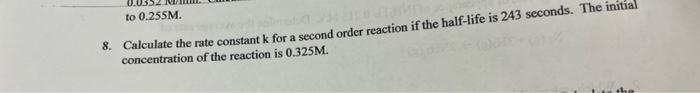 To 0 255m 8 Calculate The Rate Constant K For A Second Order Reaction If The Half Life Is 243 Seconds The Initial Con 1