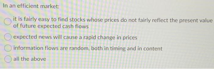 In An Efficient Market It Is Fairly Easy To Find Stocks Whose Prices Do Not Fairly Reflect The Present Value Of Future 1