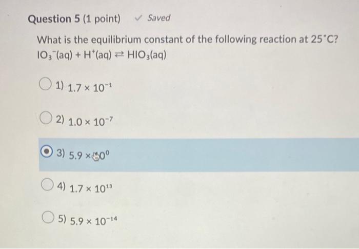 Question 5 1 Point Saved What Is The Equilibrium Constant Of The Following Reaction At 25 C 103 Aq H Aq Hio 1