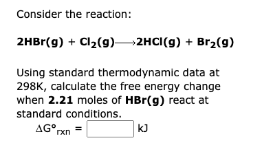 Consider The Reaction 2hci G Br G Using Standard Thermodynamic Data At 298k Calculate The Free Energy Change When 1