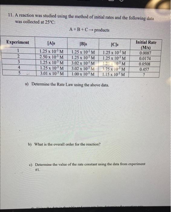 11 A Reaction Was Studied Using The Method Of Initial Rates And The Following Data Was Collected At 25 C A B C Product 1