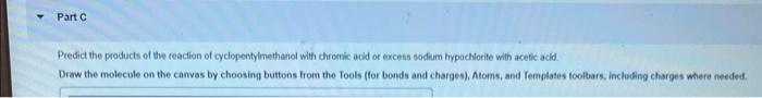 Part C Cyclopentylmethanol With Chromic Acid Or Excess Sodium Hypochlorite With Acetic Acid Predict The Products Of The 1