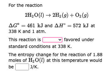 For The Reaction 2h O 1 2h G O2 G Ag 461 Kj And Ah 572 Kj At 338 K And 1 Atm Favored Under This Reaction Is 1