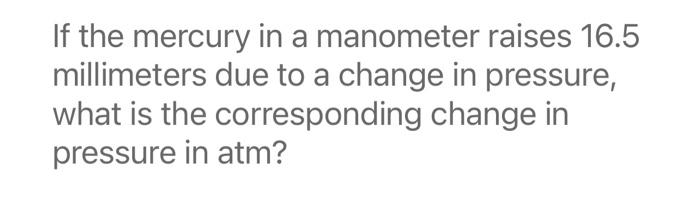 If The Mercury In A Manometer Raises 16 5 Millimeters Due To A Change In Pressure What Is The Corresponding Change In P 1