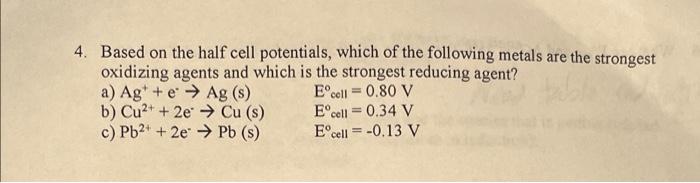 4 Based On The Half Cell Potentials Which Of The Following Metals Are The Strongest Oxidizing Agents And Which Is The 1