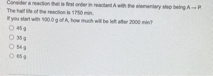 Consider A Reaction That Is First Order In Reactant A With The Elementary Step Being A P The Half Life Of The Reactio 1