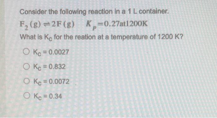 Consider The Following Reaction In A 1 L Container F G 2f G K 0 27at1200k P What Is Ke For The Reation At A Temp 1
