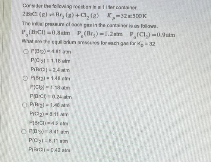 Consider The Following Reaction In A 1 Liter Container 2brcl G Br G Cl G K 32 At 500 K The Initial Pressure 1