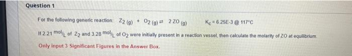 Question 1 For The Following Generic Reaction Z2 G O2 G 220 G Ke 6 25e 3 117 C If 2 21 Mol L Of 22 And 3 28 Mo 1