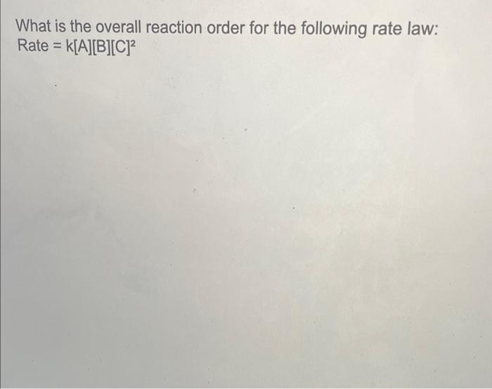 What Is The Overall Reaction Order For The Following Rate Law Rate K A B C 1