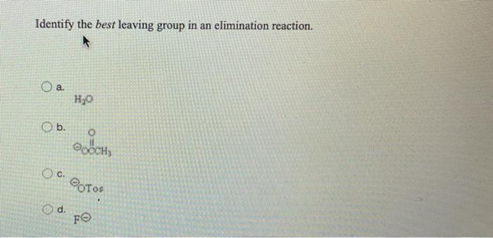 Identify The Best Leaving Group In An Elimination Reaction A B H O D O Poochi Oc Botos C Fo 1