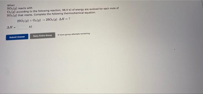 When So G Reacts With O G According To The Following Reaction 98 9 Kj Of Energy Are Evolved For Each Mole Of So G 2