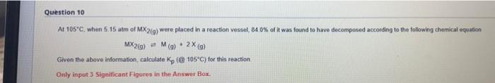 Question 10 At 105 C When 5 15 Atm Of Mx2 G Were Placed In A Reaction Vessel 84 0 Of It Was Found To Have Decomposed 1