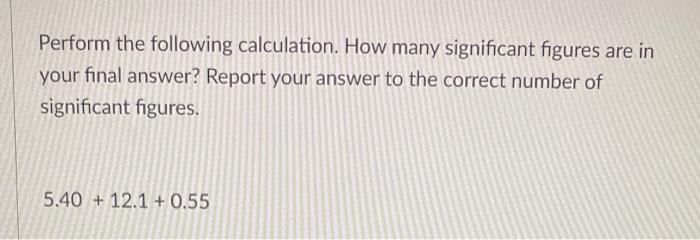 Perform The Following Calculation How Many Significant Figures Are In Your Final Answer Report Your Answer To The Corr 1