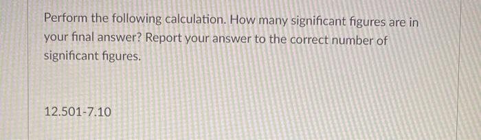 Perform The Following Calculation How Many Significant Figures Are In Your Final Answer Report Your Answer To The Corr 2