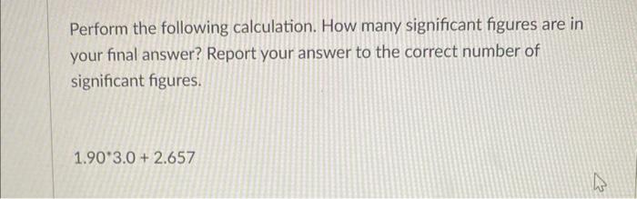 Perform The Following Calculation How Many Significant Figures Are In Your Final Answer Report Your Answer To The Corr 4