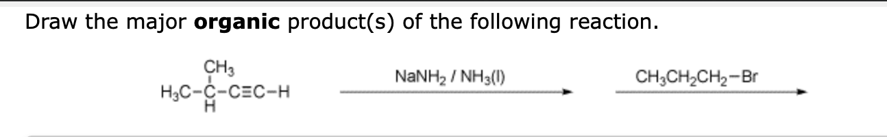 Draw The Major Organic Product S Of The Following Reaction Ch3 H C C Cec H Nanh Nh3 I Ch3ch Ch Br 1