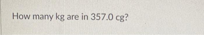 How Many Ml Are In 154 0 Ul How Many Kg Are In 357 0 Cg How Many Nm Are Present In 0 000075 Mm 2