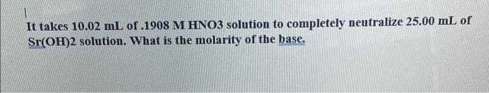 1 It Takes 10 02 Ml Of 1908 M Hno3 Solution To Completely Neutralize 25 00 Ml Of Sr Oh 2 Solution What Is The Molarity 1