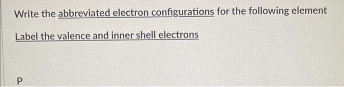 Write The Abbreviated Electron Configurations For The Following Element Label The Valence And Inner Shell Electrons B W 2