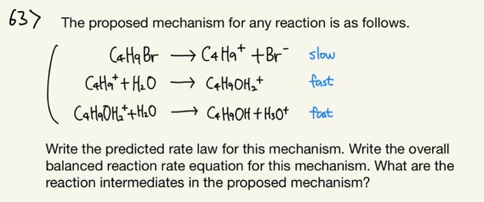 63 The Proposed Mechanism For Any Reaction Is As Follows Cahabr Cahat Br Slow Fast Fast Callat H O C4h Oh Cahaoh 1