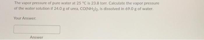 The Vapor Pressure Of Pure Water At 25 C Is 23 8 Torr Calculate The Vapor Pressure Of The Water Solution If 24 0 G Of 1