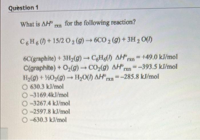 Question 1 For The Following Reaction C6h6 15 2 O 2 G 6co G 3h O 6c Graphite 3h G C6h Ah X 49 0 1