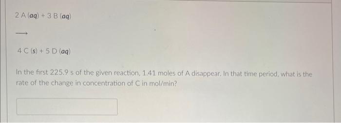 2a Aq 3 B Aq 4 C S 5 D Aq In The First 225 9 S Of The Given Reaction 1 41 Moles Of A Disappear In That Time 1