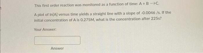 This First Order Reaction Was Monitored As A Function Of Time A B C A Plot Of In A Versus Time Yields A Straight L 1